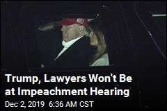Trump, Lawyers Won't Be at Impeachment Hearing