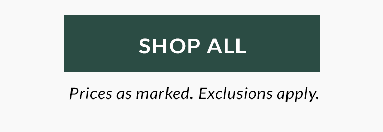 Shop All! Prices as marked. Exclusions apply.