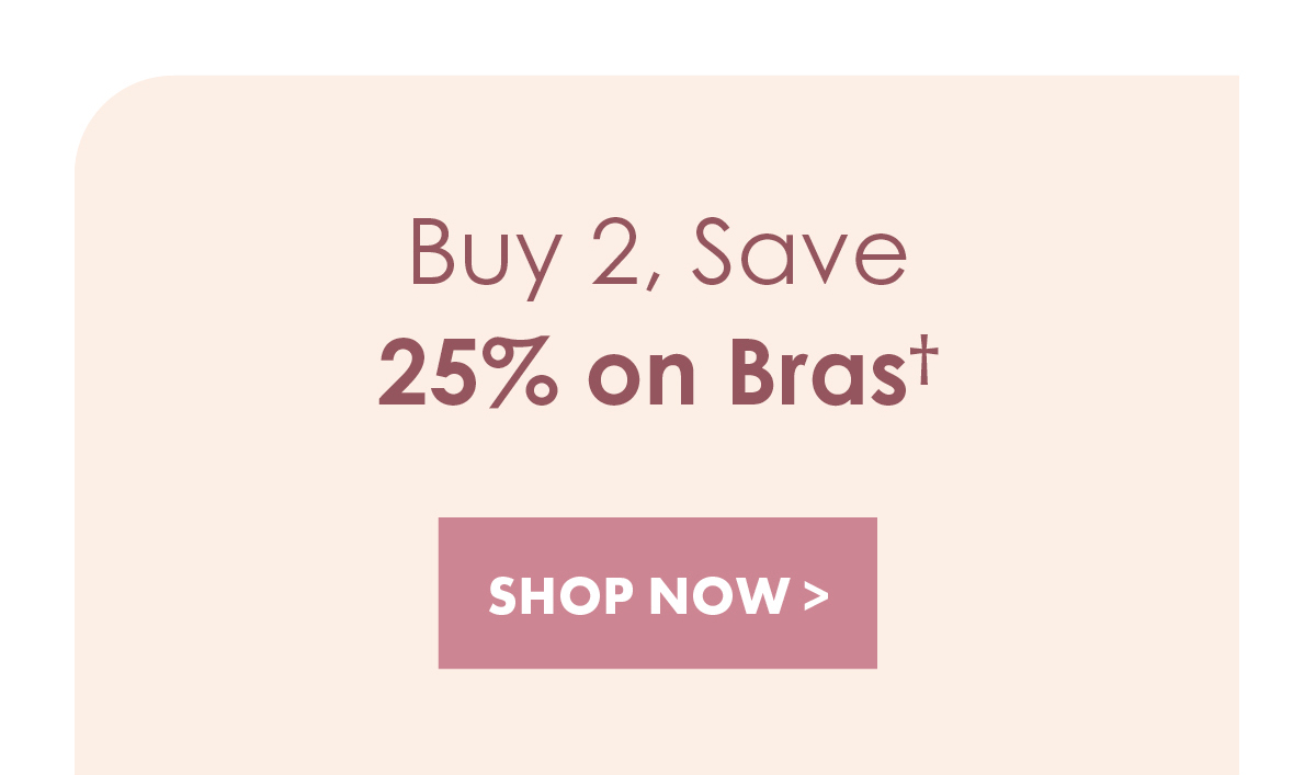 Buy 2, s a v e 25% on Bras. Shop Now