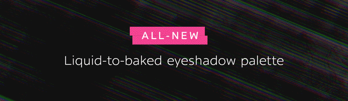 All-New Liquid-to-baked eyeshadow palette  Glitch Palette $29