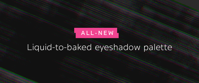 All-New Liquid-to-baked eyeshadow palette  Glitch Palette $29
