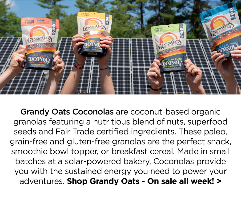 Grandy Oats Coconolas are coconut-based organic granolas featuring a nutritious blend of nuts, superfood seeds and Fair Trade certified ingredients. These paleo, grain-free and gluten-free granolas are the perfect snack, smoothie bowl topper, or breakfast cereal. Made in small batches at a solar-powered bakery, Coconolas provide you with the sustained energy you need to power your adventures. Shop Grandy Oats - On sale all week! >