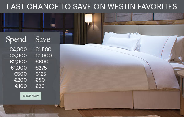 Last Chance To Save on Westin Favorites - Spend ?4,000 - Save ?1,500 - Spend ?100 - Save ?20 - Shop Now