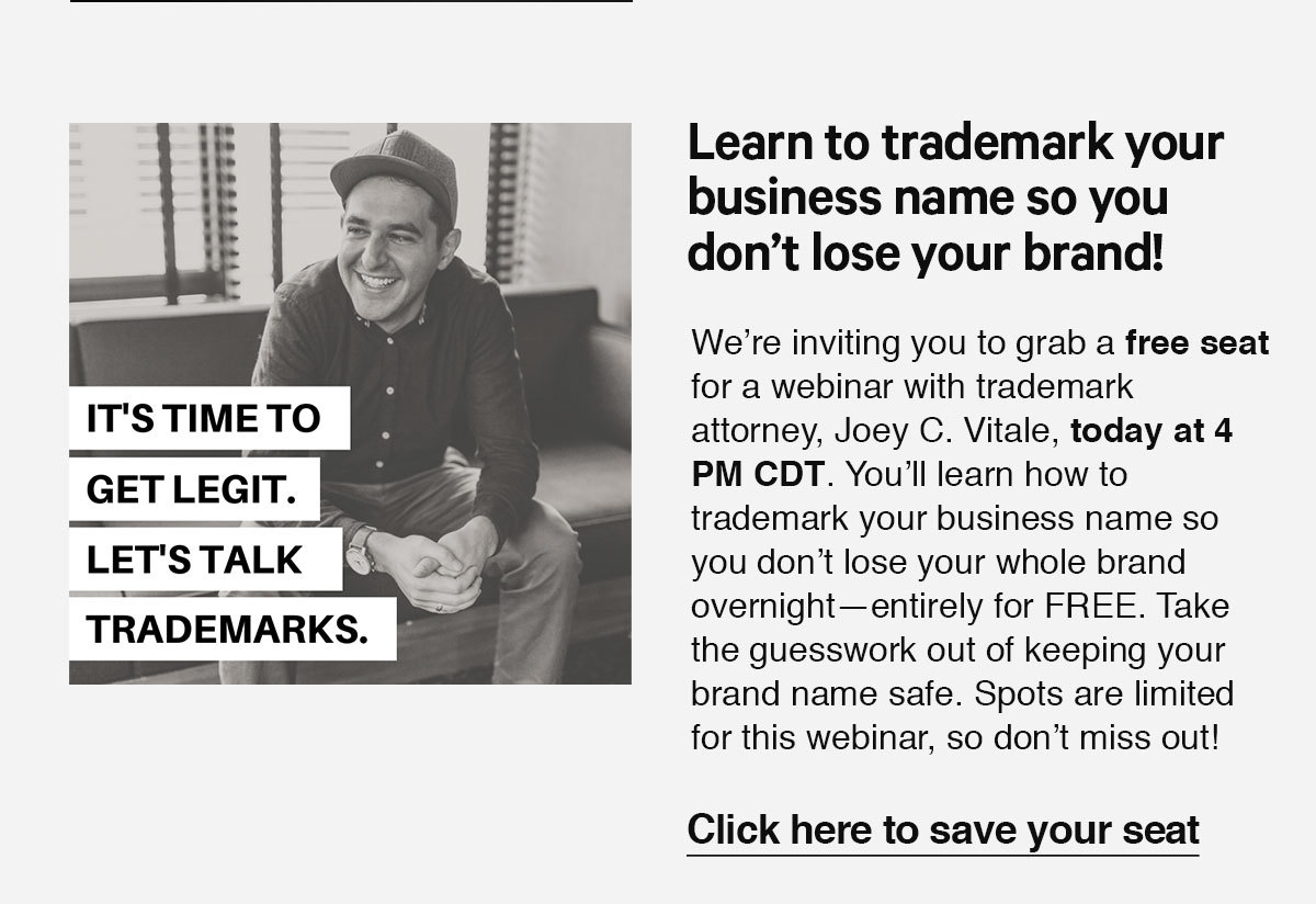 Click here to grab your seat for a free webinar with Joey C. Vitale. Learn to trademark your business name so you don''t lose your brand!