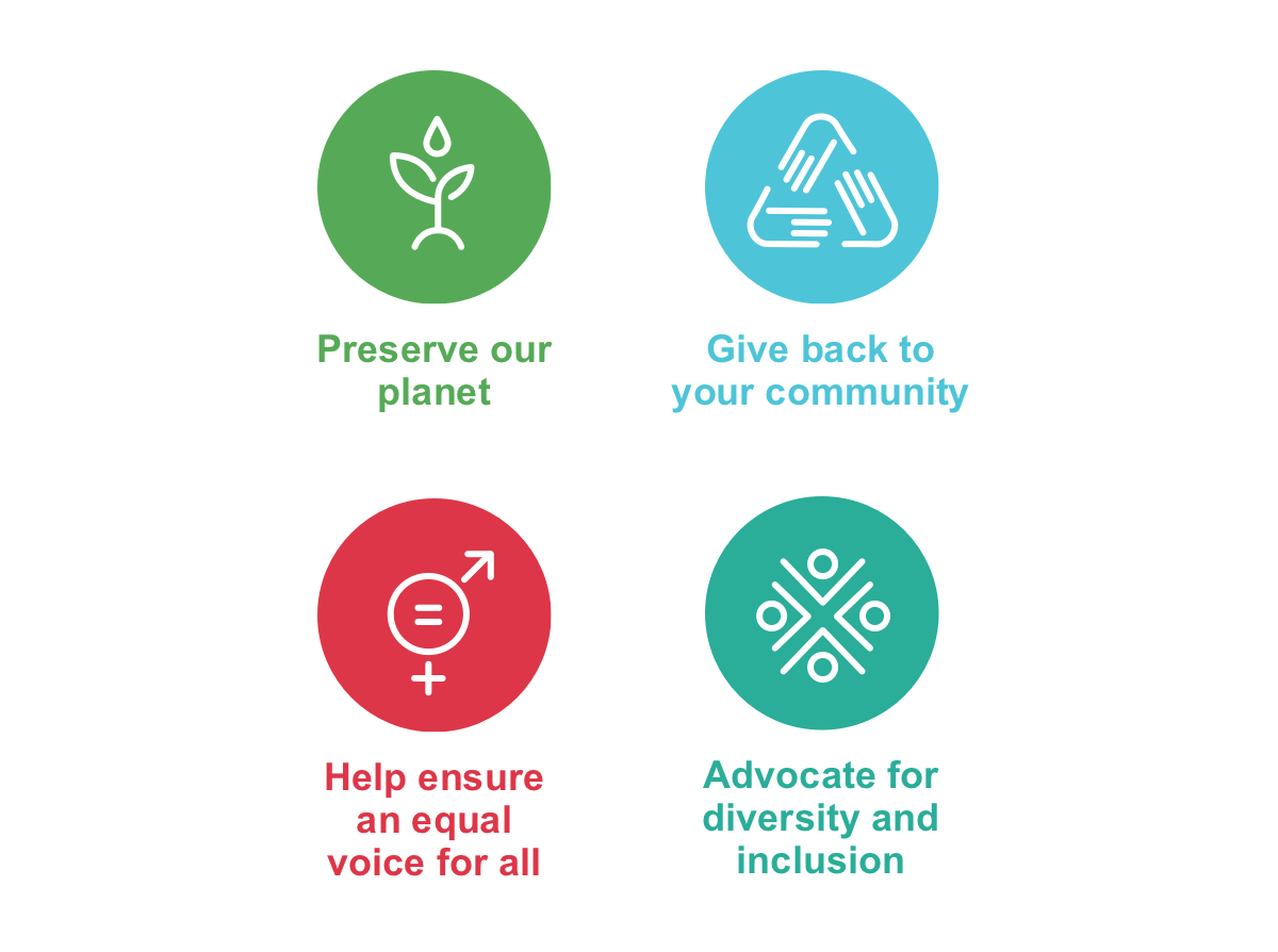 Preserve our planet | Give back to your community | Help ensure an equal voice for all | Advocate for diversity and inclusion