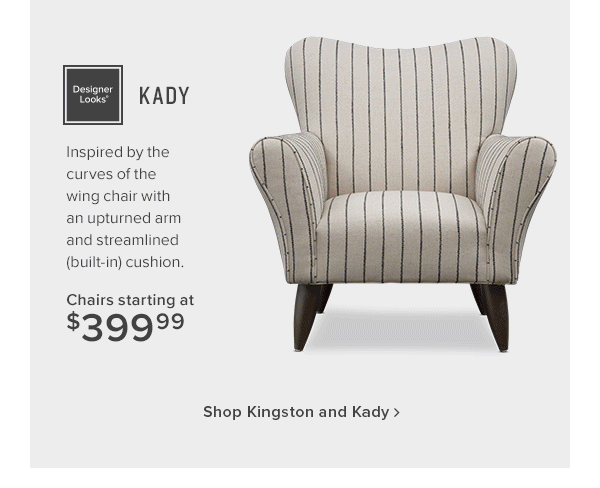 Kady. Inspired by the curves of the wing chair with an upturned arm and streamlined (built-in) cushion. chairs starting at $399.99 shop now