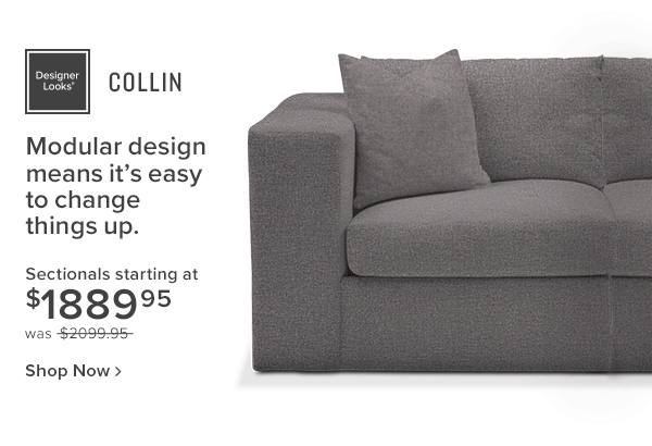 Collin. Modular design means it's easy to change things up. sectionals starting at $1889.96 was $2099.95 shop now