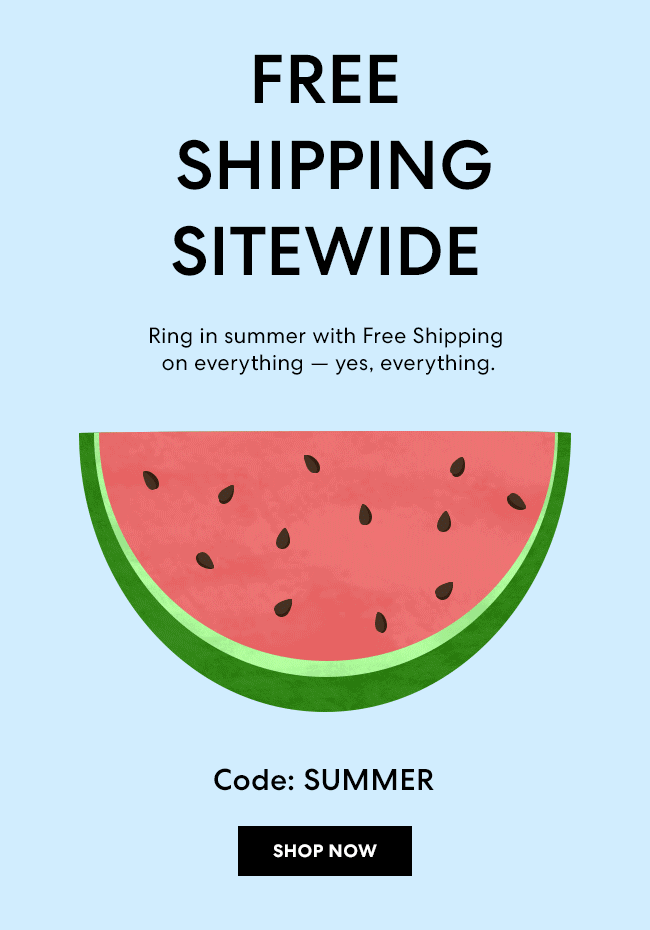 Free Shipping Sitewide - Ring in summer with Free Shipping on everything - yes, everything - Code: SUMMER - Shop Now