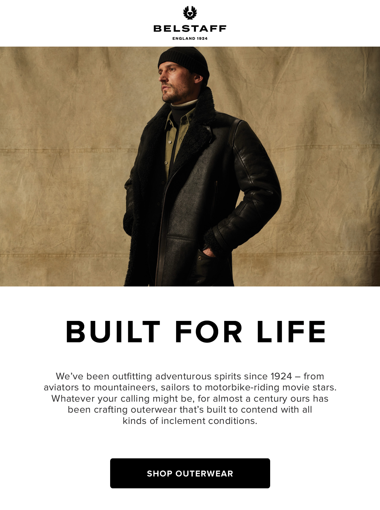We've been outfitting adventurous spirits since 1924 - from aviators to mountaineers, sailors to motorbike-riding movie stars. Whatever your calling might be, for almost a century ours has been crafting outerwear that's built to contend with all kinds of inclement conditions.
