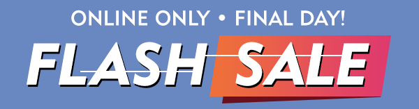 Final Day Online Only Flash Sale