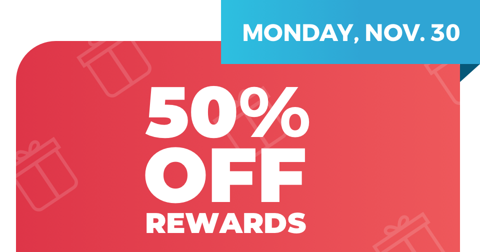 Monday, Nov. 30 - 50% Off Rewards