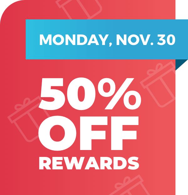 Monday, Nov. 30 - 50% Off  Rewards