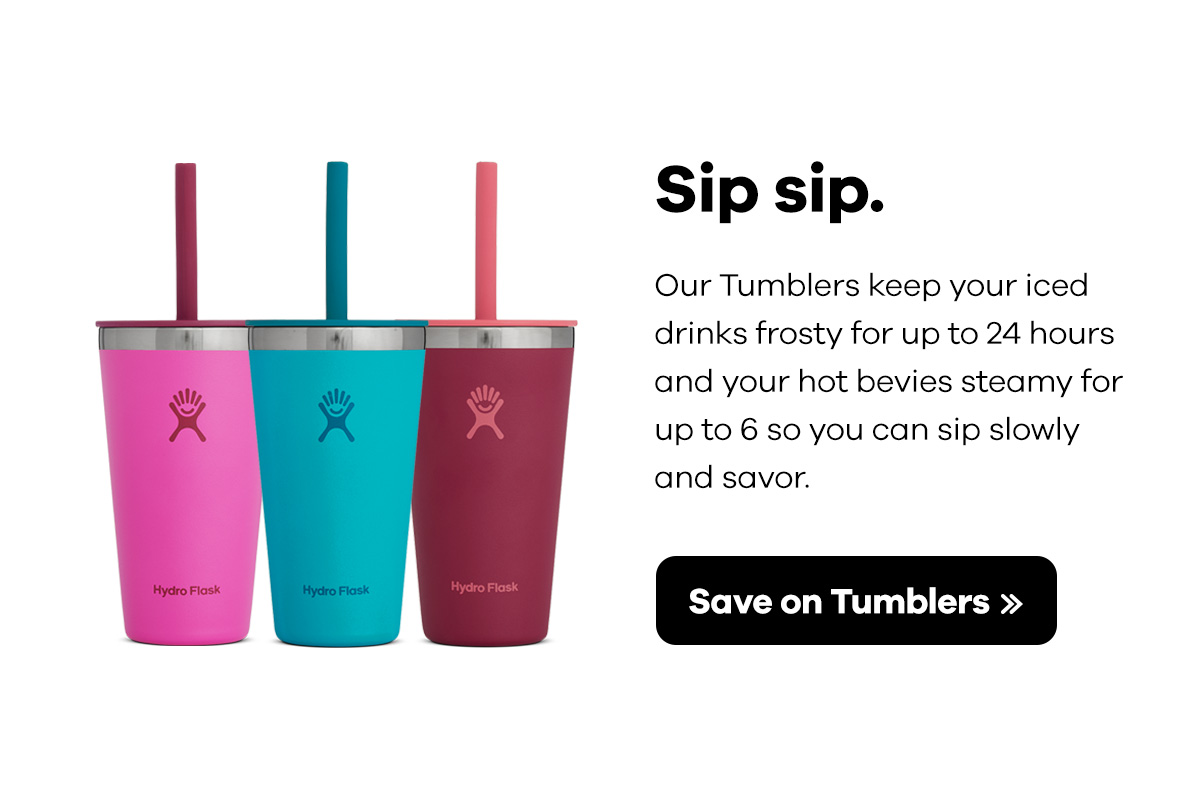 Sip sip. Our Tumblers keep your iced drinks frosty for up to 24 hours and your hot beverages steamy for up to 6 so you can sip slowly and savor. | Shop Tumblers >>