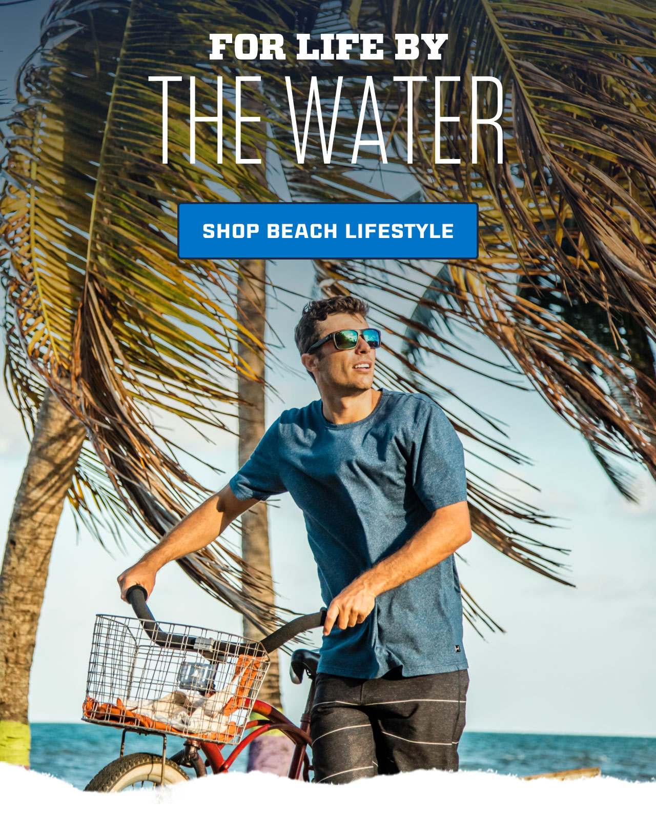 

FOR LIFE BY
THE WATER

[ SHOP BEACH LIFESTYLE ]

									