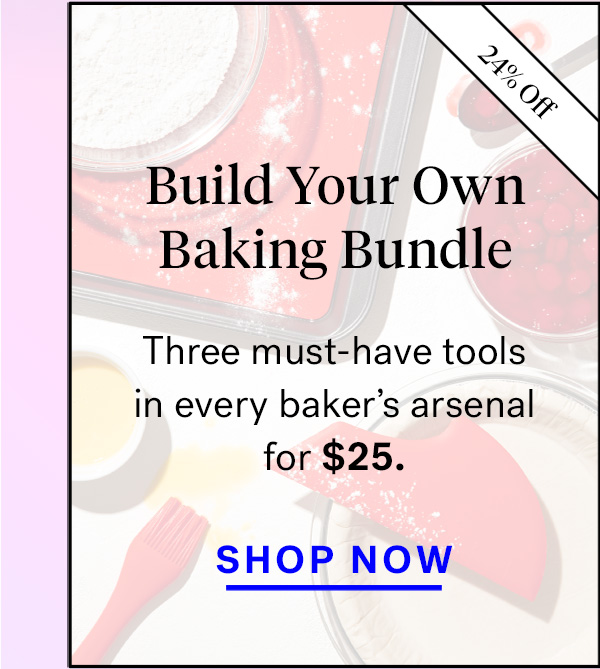  
                               
                                Build Your Own Baking Bundle (badge for 24% off)
                                Three must-have tools in every baker's arsenal for $25. 



                                Shop Now




                                