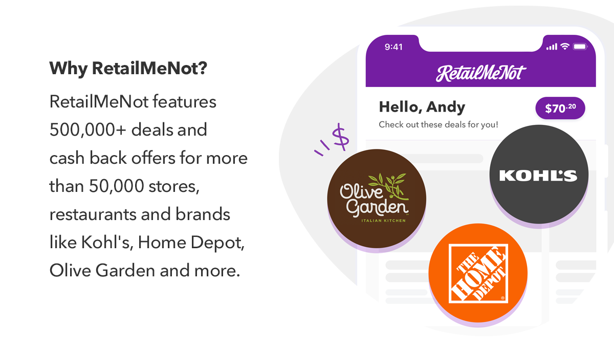 RetailMeNot features 500,000+ deals and cash back offers for more than 50,000 stores, restaurants and brands like Kohl''s, Home Depot, Olive Garden and more.