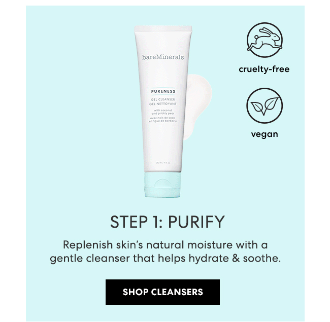 STEP l: PURIFY - Replenish skin''s natural moisture with a gentle cleanser that helps hydrate & soothe. Shop Cleansers