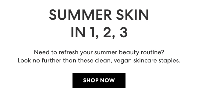 SUMMER SKIN in 1,2,3 - Need to refresh your summer beauty routine? Look no further than these clean, vegan skincare staples. SHOP NOW