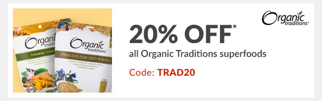 20% off* all Organic Traditions superfoods - Code: TRAD20