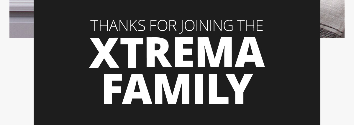 Thanks for joining the -  Xtrema family