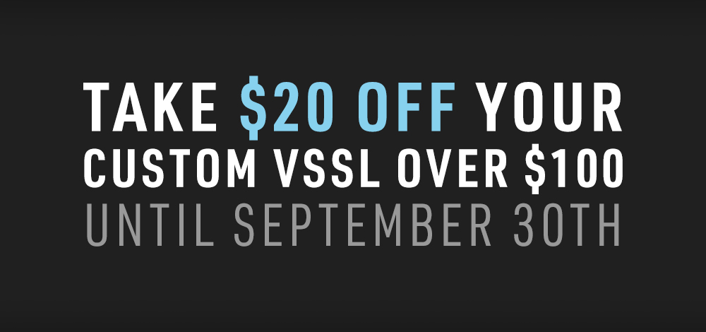 Take $20 off any VSSL custom build over $100 until September 30th.