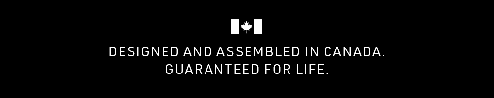 Designed and assembled in Canada, guaranteed for life.