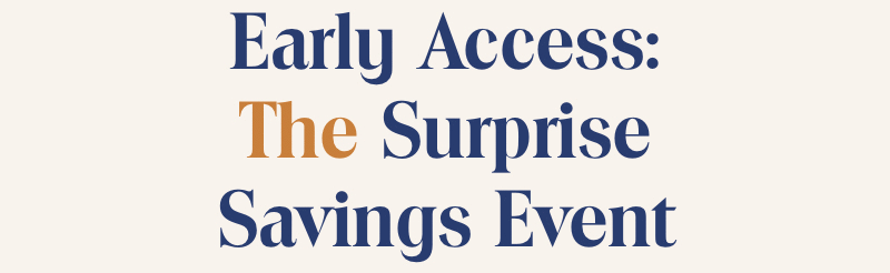 Early Access:?The Surprise Savings Event