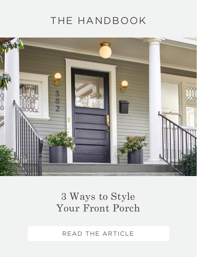 THE HANDBOOK - 3 Ways to Style Your Front Porch - READ THE ARTICLE