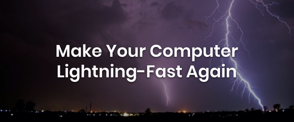 Make your computer lightning-fast again