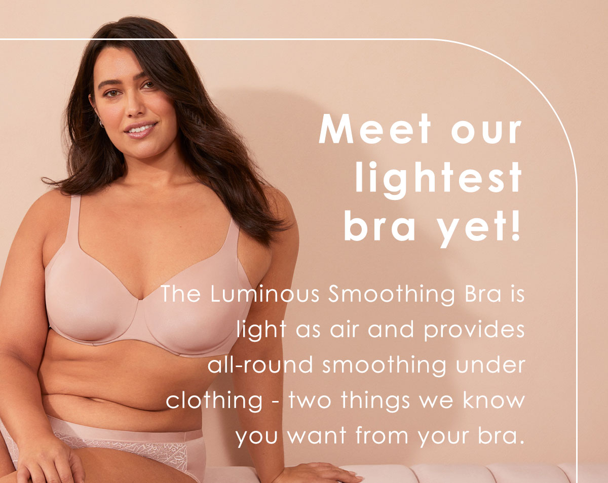 Meet our lightest bra yet! The Luminous Smoothing Bra. Shop Now.