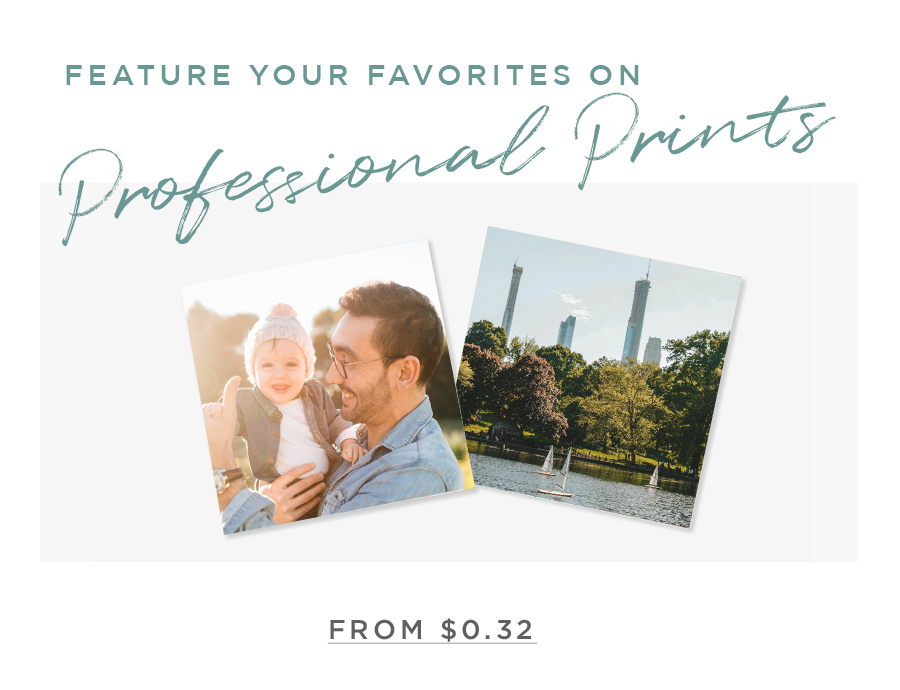 Feature Your Favorites on Professional Prints >From $0.32