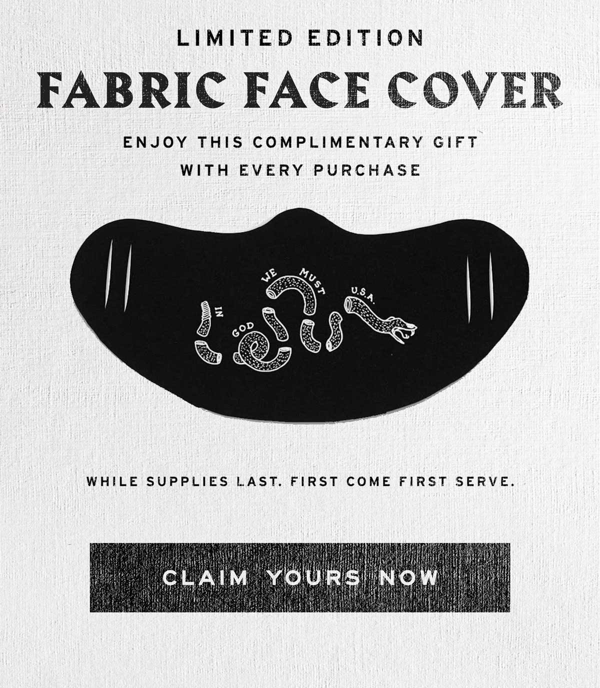 LIited Edition Fabric Face Cover Available on All Orders. First Come FIrst Serve