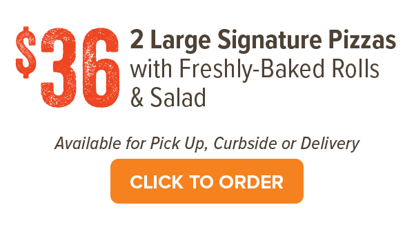 $36 Large Signature Pizzas with Freshly-baked rolls & Salads. Click to order