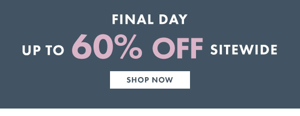 FINAL DAY - UP TO 60% OFF SITEWIDE - SHOP NOW