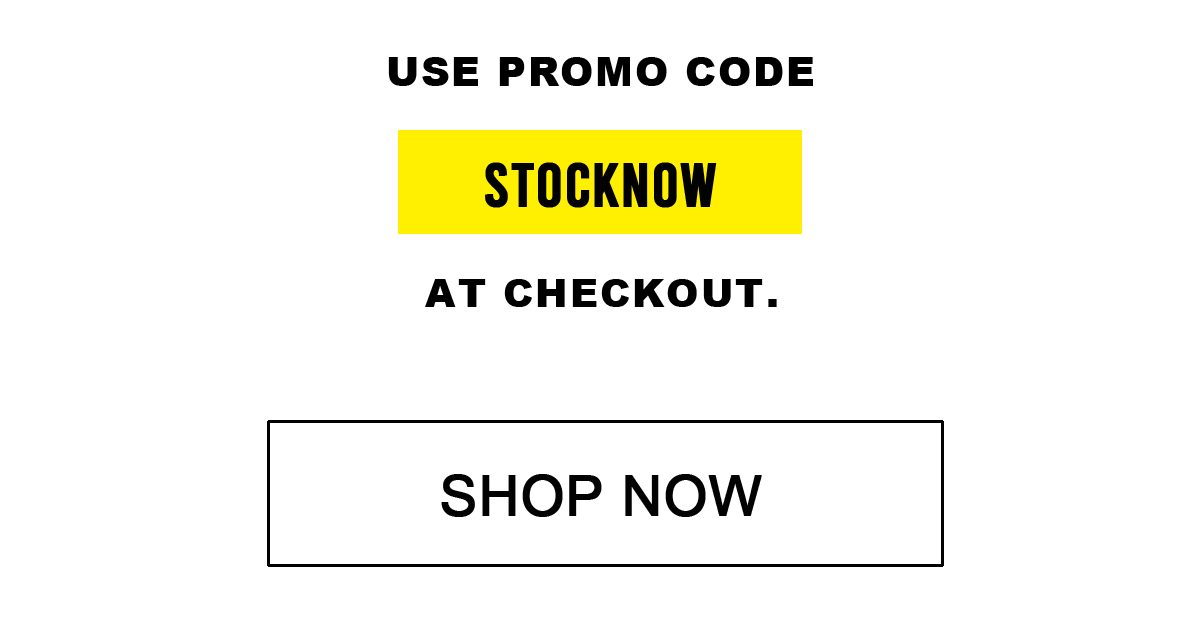 Use promo code STOCKNOW at checkout. SHOP NOW