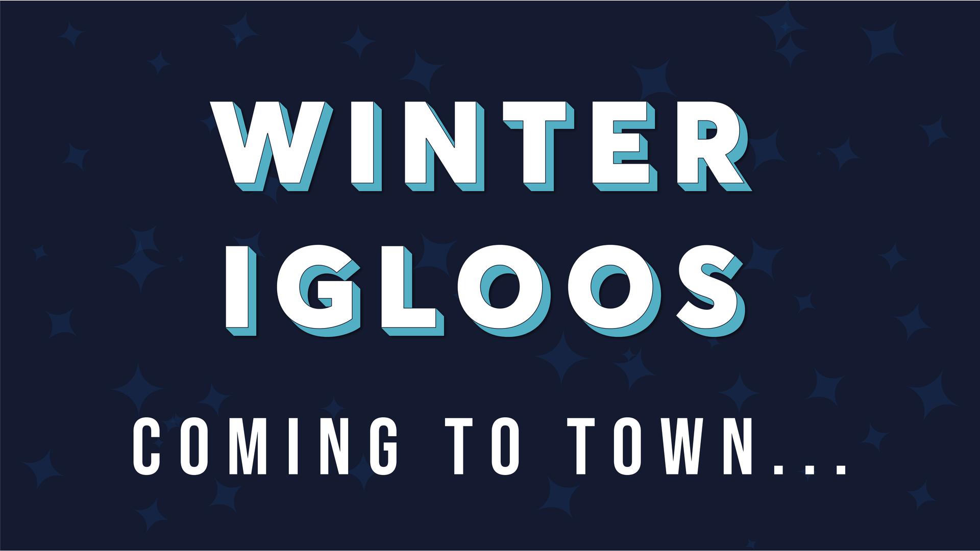 Winter Igloos are coming to town