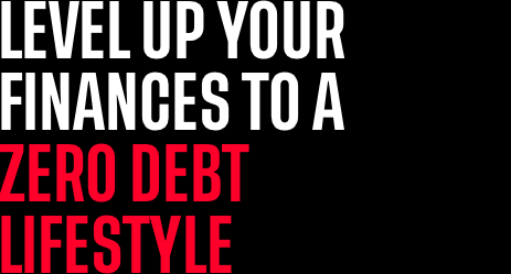 Level up your finances to a zero debt lifestyle