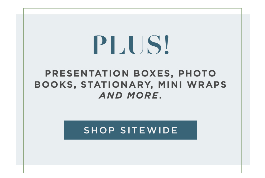 Plus! Presentation Boxes, Photo Books, Stationary, Mini Wraps and More.  SHOP SITEWIDE