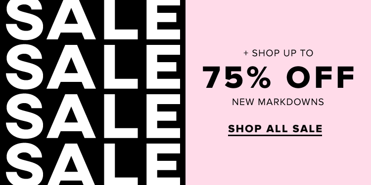 + SHOP UP TO 75% OFF NEW MARKDOWNS. SHOP ALL SALE