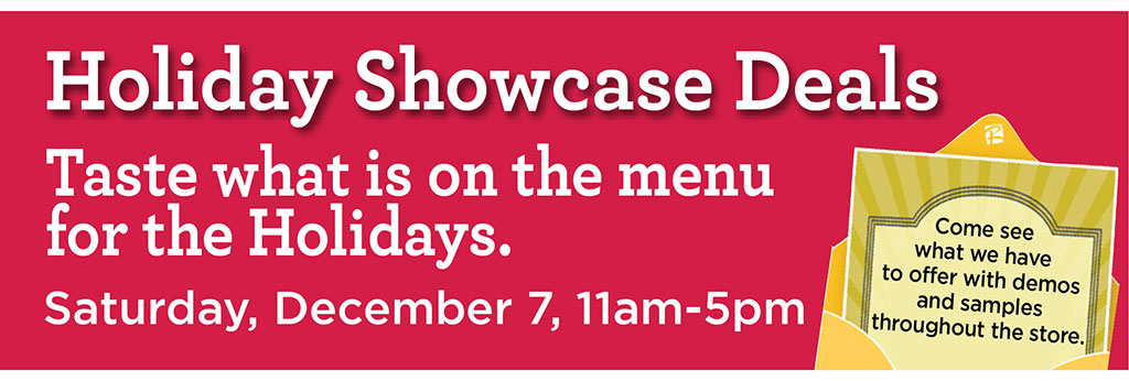 Holiday Showcase Deals - Taste what is on the menu for the Holidays. Saturday, December 7, 11am-5pm. 