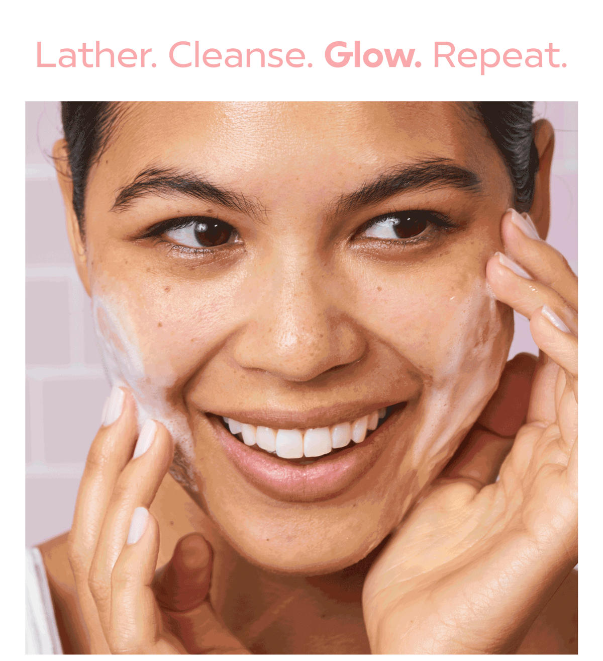 Lather. Cleanse. Glow. Repeat.