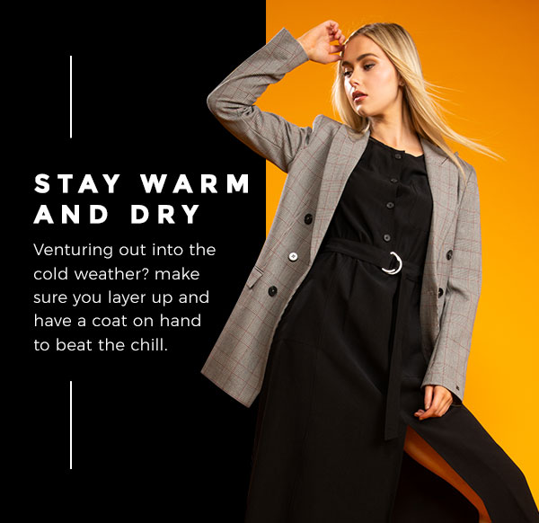 Stay warm and dry. Venturing out into the cold weather? make sure you layer up and have a coat on hand to beat the chill.