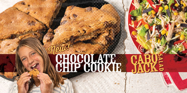 Try our new limited time offers - our CHOCOLATE CHIP COOKIE and our Cabo Jack Salad.
