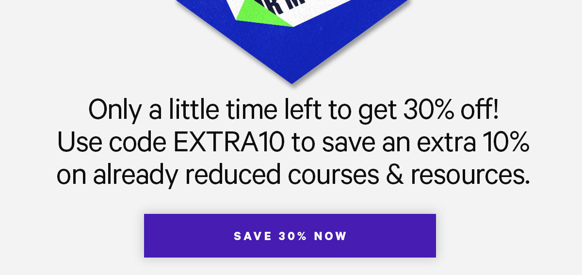 Only a little time left to get 30% off! Use code EXTRA10 to save an extra 10% on already reduced courses & resources!