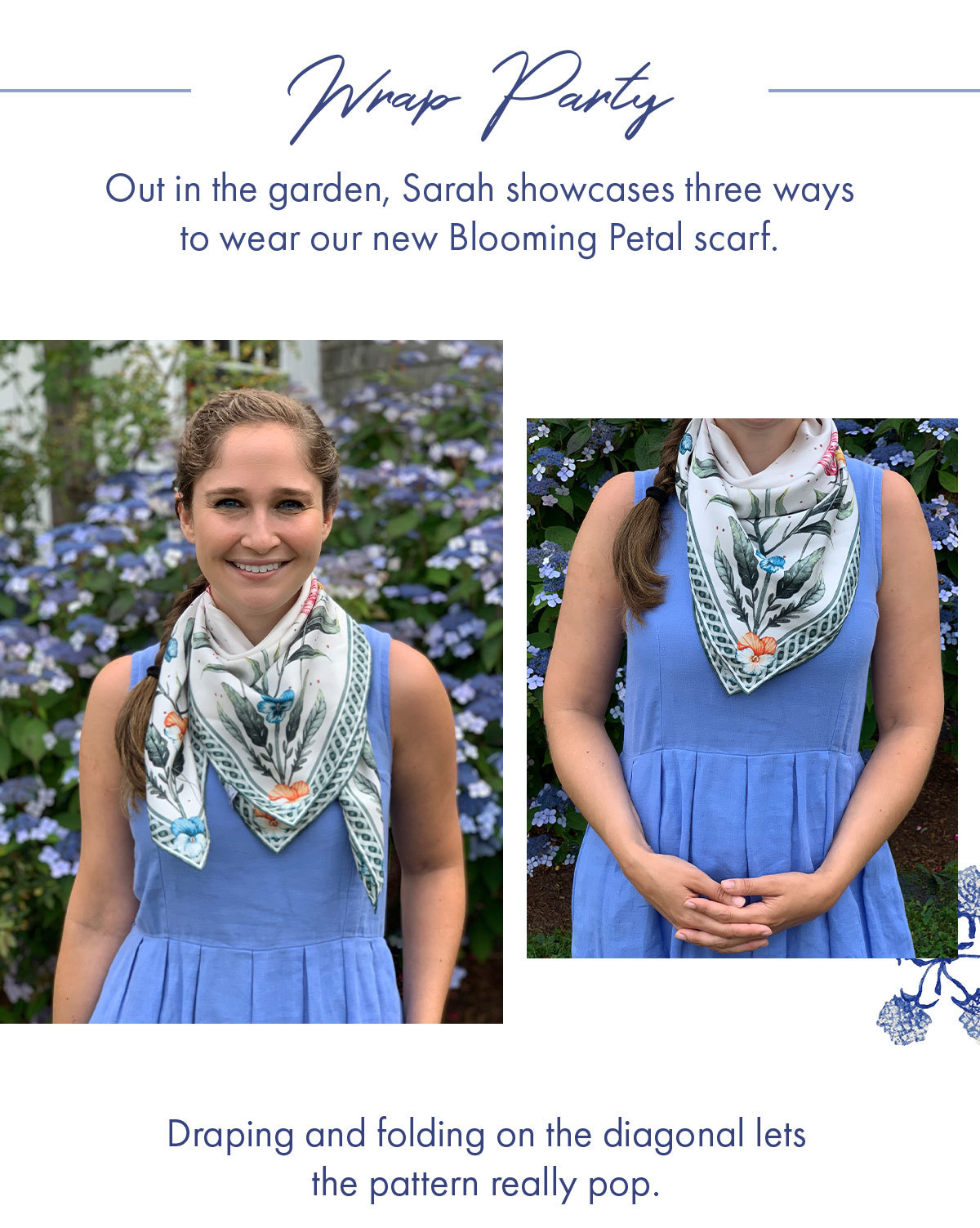 Wrap Party Out in the garden, Sarah showcases three ways to wear our new Blooming Petal scarf.  Draping and folding on the diagonal lets the pattern really pop.