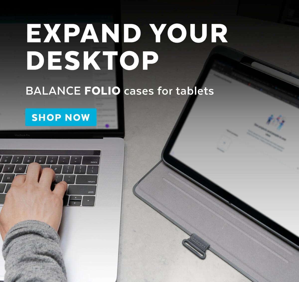 Expand your desktop. Balance Folio cases for tablets. Shop now.