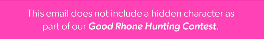 This email does not include a hidden character as part of our Good Rhone Hunting Contest.