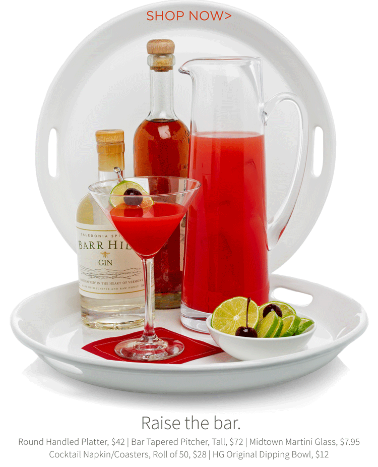 Raise the bar. Round Handled Platter, $42 | Bar Tapered Pitcher, Tall, $72 | Midtown Martini Glass, $7.95 | Cocktail Napkin/Coaster, Roll of 50, $28 | HG Original Dipping Bowl, $12