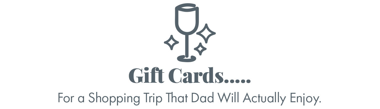 Gift Cards... for a shopping trip that dad will actually enjoy.