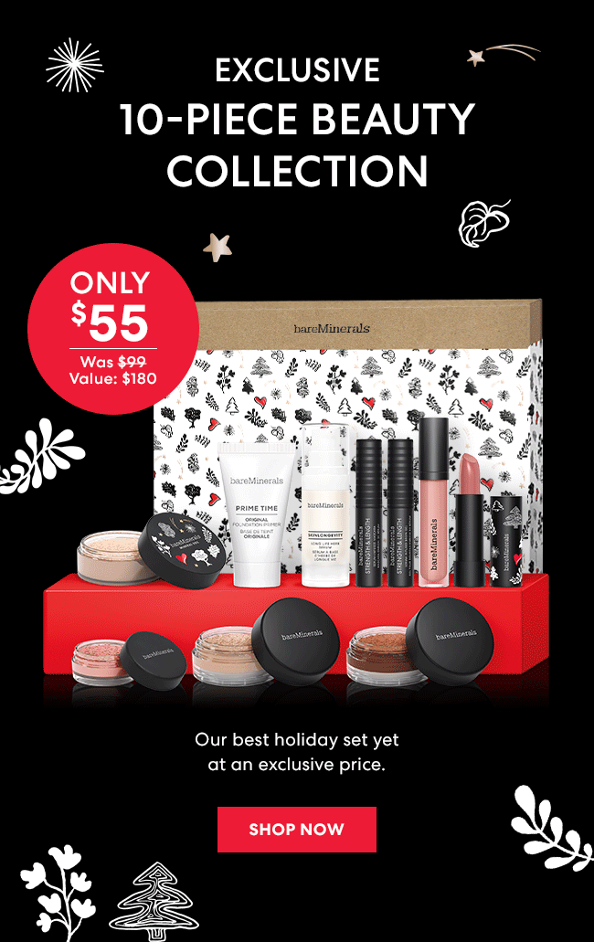 Exclusive 10-Piece Beauty Collection - Only $55 Was $99 Value: $180 - Our best holiday set yet at an exclusive price. Shop Now